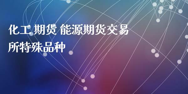 化工 期货 能源期货交易所特殊品种 (https://www.ynbygsw.com/) 基金投资 第1张