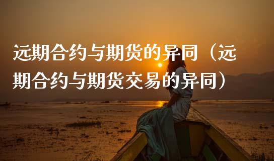 远期合约与期货的异同（远期合约与期货交易的异同） (https://www.ynbygsw.com/) 国际期货 第1张