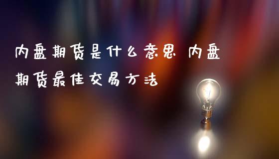 内盘期货是什么意思 内盘期货最佳交易方法 (https://www.ynbygsw.com/) 国际期货 第1张
