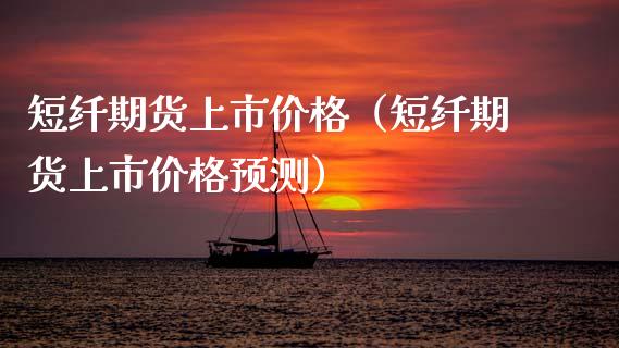 短纤期货上市价格（短纤期货上市价格预测） (https://www.ynbygsw.com/) 恒指期货 第1张