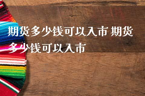 期货多少钱可以入市 期货多少钱可以入市 (https://www.ynbygsw.com/) 国际期货 第1张