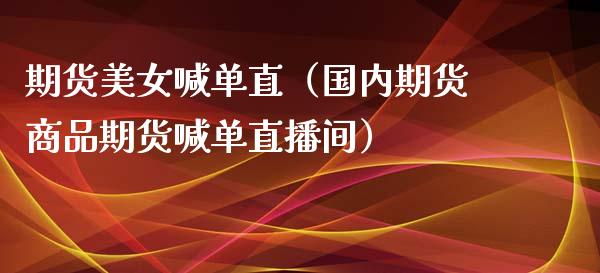 期货喊单直（国内期货商品期货喊单直播间） (https://www.ynbygsw.com/) 国际期货 第1张