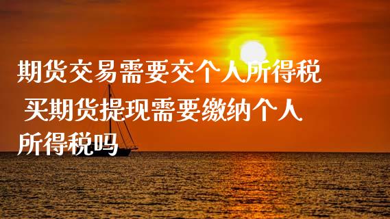 期货交易需要交个人所得税 买期货提现需要缴纳个人所得税吗 (https://www.ynbygsw.com/) 国际期货 第1张
