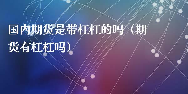 国内期货是带杠杠的吗（期货有杠杠吗） (https://www.ynbygsw.com/) 内盘期货 第1张