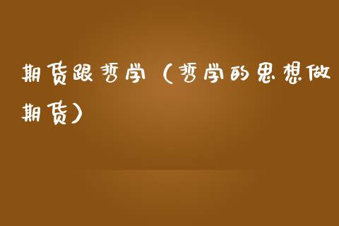 期货跟哲学（哲学的思想做期货） (https://www.ynbygsw.com/) 期货软件 第1张