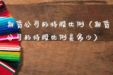 期货公司的持股比例（期货公司的持股比例是多少） (https://www.ynbygsw.com/) 基金投资 第1张