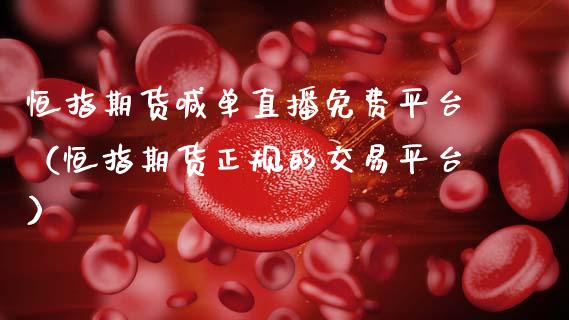 恒指期货喊单直播免费平台（恒指期货正规的交易平台） (https://www.ynbygsw.com/) 理财百科 第1张
