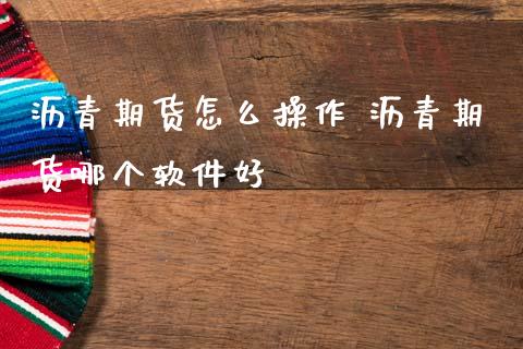沥青期货怎么操作 沥青期货哪个软件好 (https://www.ynbygsw.com/) 国际期货 第1张