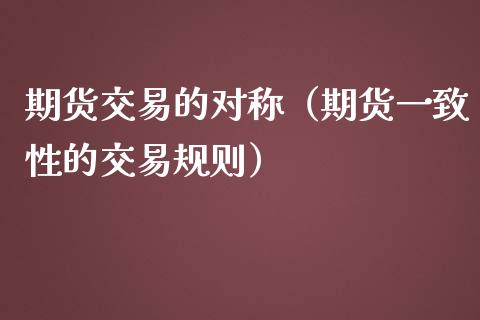 期货交易的对称（期货一致性的交易规则） (https://www.ynbygsw.com/) 内盘期货 第1张
