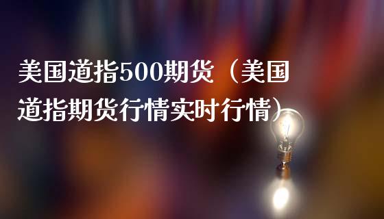 美国道指500期货（美国道指期货行情实时行情） (https://www.ynbygsw.com/) 股票推荐 第1张