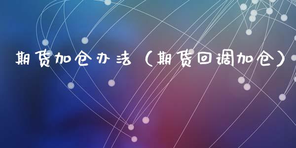 期货加仓办法（期货回调加仓） (https://www.ynbygsw.com/) 股票推荐 第1张