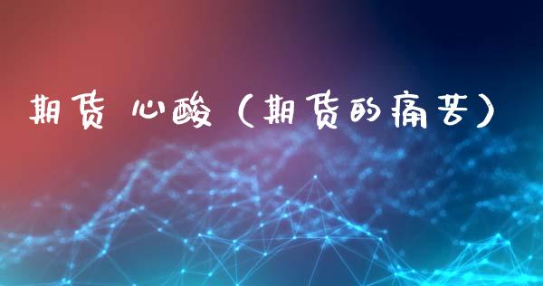 期货 心酸（期货的痛苦） (https://www.ynbygsw.com/) 内盘期货 第1张