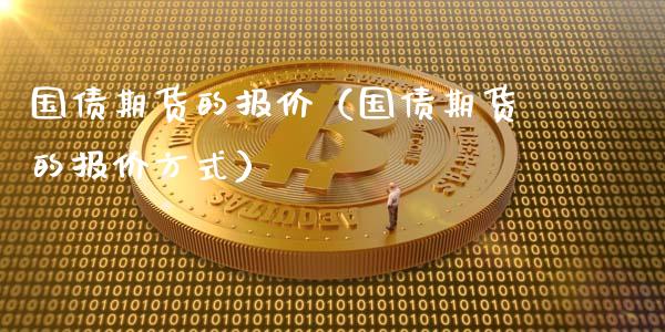 国债期货的报价（国债期货的报价方式） (https://www.ynbygsw.com/) 内盘期货 第1张