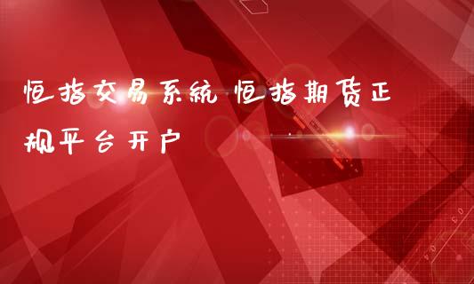 恒指交易系统 恒指期货正规平台开户 (https://www.ynbygsw.com/) 理财百科 第1张