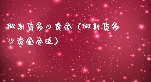 做期货多少资金（做期货多少资金合适） (https://www.ynbygsw.com/) 基金投资 第1张