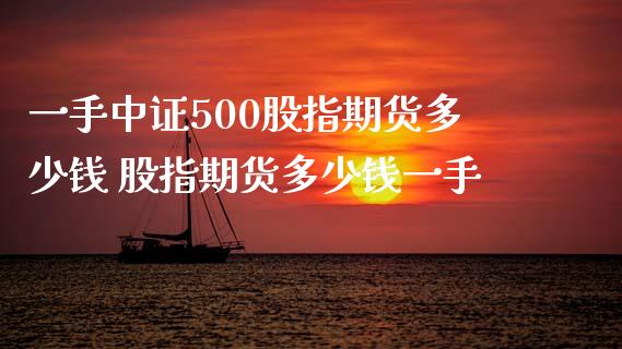一手中证500股指期货多少钱 股指期货多少钱一手 (https://www.ynbygsw.com/) 基金投资 第1张