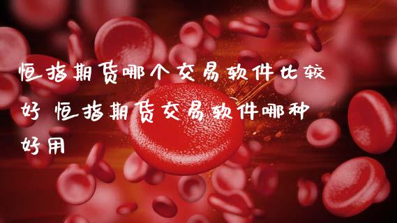 恒指期货哪个交易软件比较好 恒指期货交易软件哪种好用 (https://www.ynbygsw.com/) 基金投资 第1张