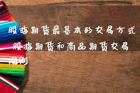 股指期货最基本的交易方式 股指期货和商品期货交易规则 (https://www.ynbygsw.com/) 国际期货 第1张