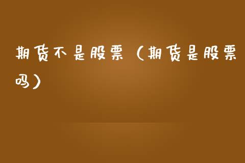 期货不是股票（期货是股票吗） (https://www.ynbygsw.com/) 原油期货 第1张