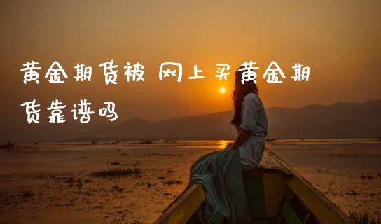 黄金期货被 网上买黄金期货靠谱吗 (https://www.ynbygsw.com/) 理财百科 第1张