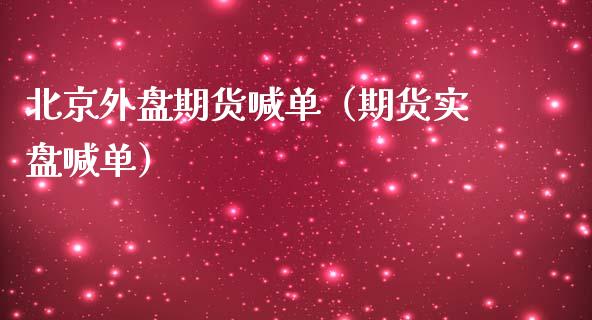 北京外盘期货喊单（期货实盘喊单） (https://www.ynbygsw.com/) 内盘期货 第1张