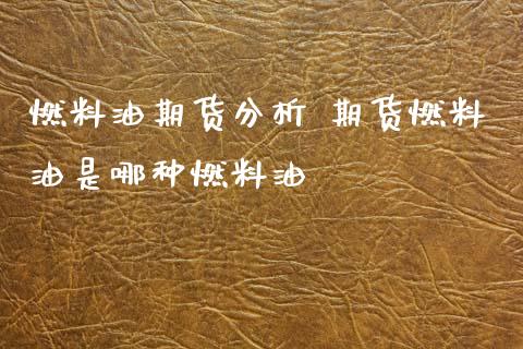 燃料油期货分析 期货燃料油是哪种燃料油 (https://www.ynbygsw.com/) 基金投资 第1张