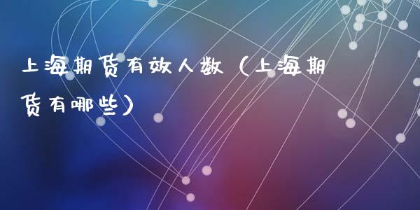 上海期货有效人数（上海期货有哪些） (https://www.ynbygsw.com/) 股票推荐 第1张