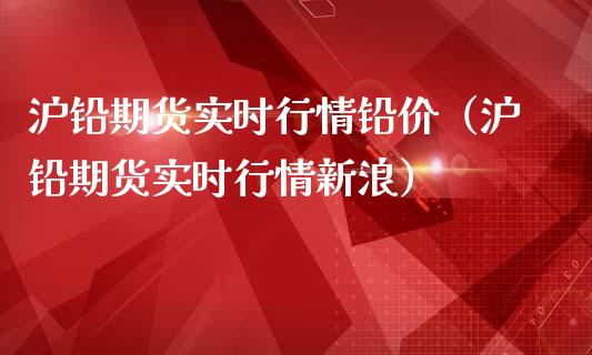 沪铅期货实时行情铅价（沪铅期货实时行情新浪） (https://www.ynbygsw.com/) 国际期货 第1张
