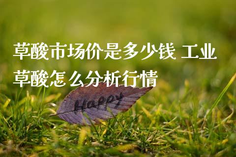 草酸市场价是多少钱 工业草酸怎么分析行情 (https://www.ynbygsw.com/) 股票推荐 第1张