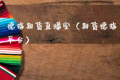 德指期货直播室（期货德指平台） (https://www.ynbygsw.com/) 股票推荐 第1张