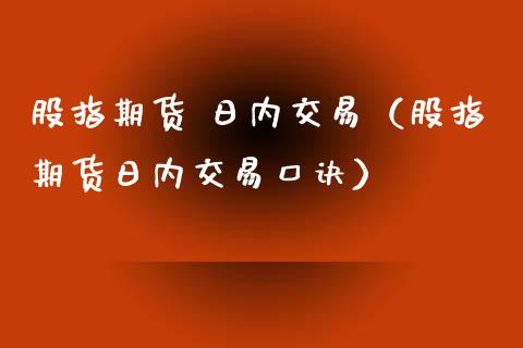 股指期货 日内交易（股指期货日内交易口诀） (https://www.ynbygsw.com/) 原油期货 第1张