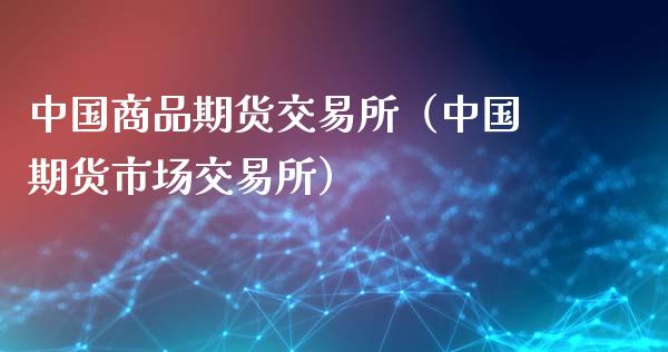 中国商品期货交易所（中国期货市场交易所） (https://www.ynbygsw.com/) 国际期货 第1张