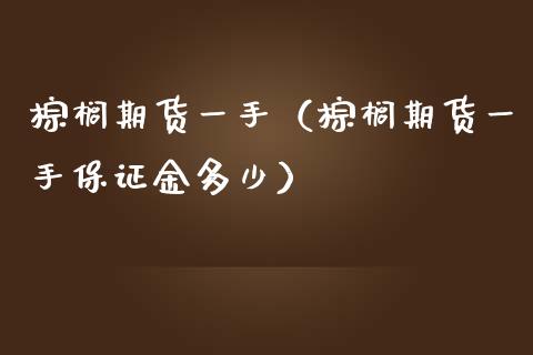 棕榈期货一手（棕榈期货一手保证金多少） (https://www.ynbygsw.com/) 德指期货 第1张