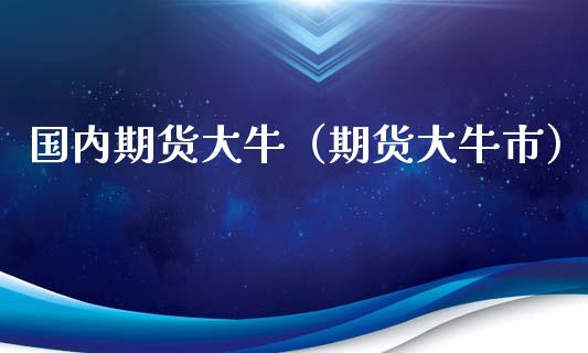 国内期货大牛（期货大牛市） (https://www.ynbygsw.com/) 基金投资 第1张