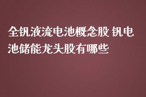 全钒液流电池概念股 钒电池储能龙头股有哪些 (https://www.ynbygsw.com/) 基金投资 第1张