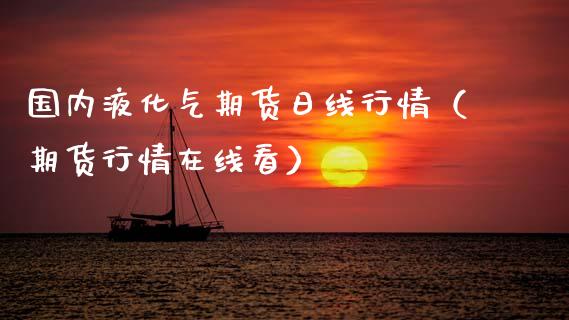 国内液化气期货日线行情（期货行情在线看） (https://www.ynbygsw.com/) 基金投资 第1张