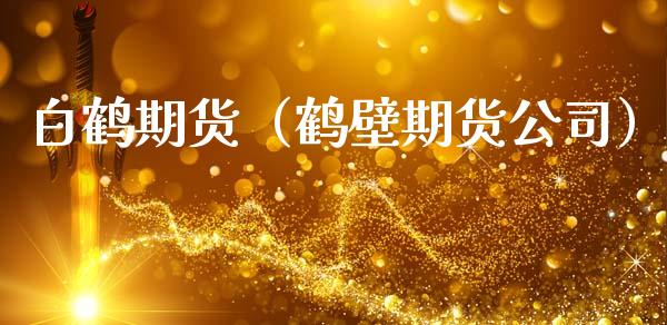白鹤期货（鹤壁期货公司） (https://www.ynbygsw.com/) 国际期货 第1张