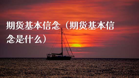 期货基本信念（期货基本信念是什么） (https://www.ynbygsw.com/) 期货开户 第1张