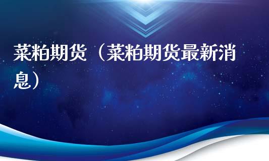 菜粕期货（菜粕期货最新消息） (https://www.ynbygsw.com/) 理财百科 第1张