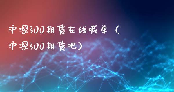 沪深300期货在线喊单（沪深300期货吧） (https://www.ynbygsw.com/) 内盘期货 第1张