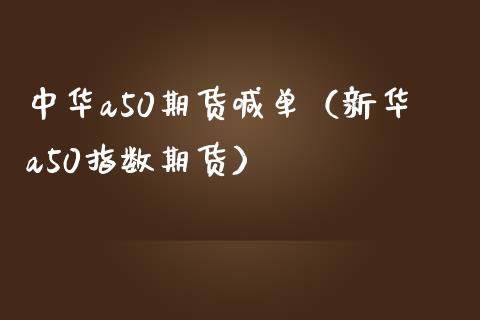 中华a50期货喊单（新华a50指数期货） (https://www.ynbygsw.com/) 国际期货 第1张