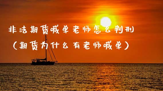 非法期货喊单老师怎么判刑（期货为什么有老师喊单） (https://www.ynbygsw.com/) 基金投资 第1张