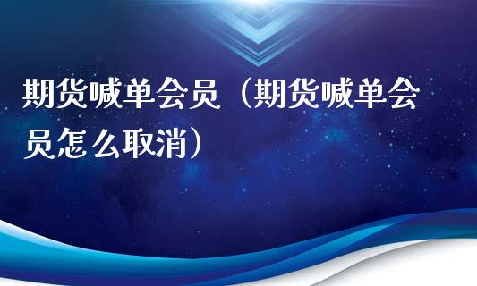 期货喊单会员（期货喊单会员怎么取消） (https://www.ynbygsw.com/) 基金投资 第1张