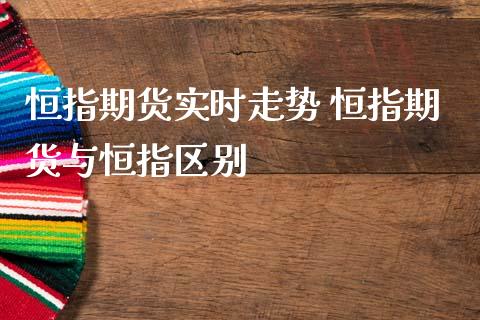 恒指期货实时走势 恒指期货与恒指区别 (https://www.ynbygsw.com/) 理财百科 第1张