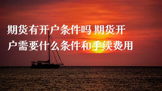 期货有开户条件吗 期货开户需要什么条件和手续费用 (https://www.ynbygsw.com/) 股票推荐 第1张