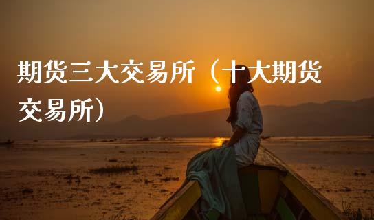 期货三大交易所（十大期货交易所） (https://www.ynbygsw.com/) 内盘期货 第1张
