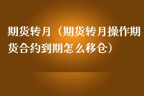 期货转月（期货转月操作期货合约到期怎么移仓） (https://www.ynbygsw.com/) 国际期货 第1张
