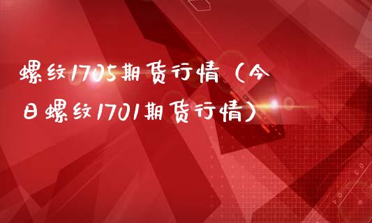 螺纹1705期货行情（今日螺纹1701期货行情） (https://www.ynbygsw.com/) 国际期货 第1张