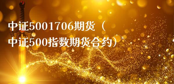 中证5001706期货（中证500指数期货合约） (https://www.ynbygsw.com/) 内盘期货 第1张