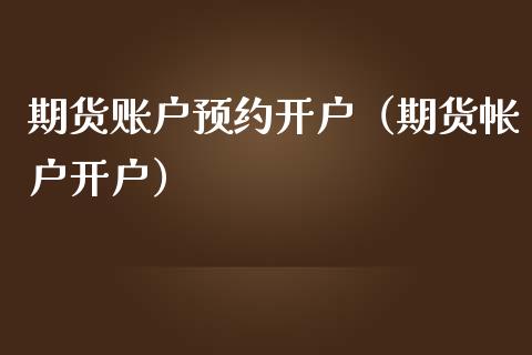 期货账户预约开户（期货帐户开户） (https://www.ynbygsw.com/) 理财百科 第1张
